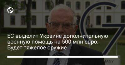 ЕС выделит Украине дополнительную военную помощь на 500 млн евро. Будет тяжелое оружие
