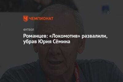 Романцев: «Локомотив» развалили, убрав Юрия Сёмина