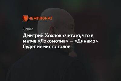 Дмитрий Хохлов считает, что в матче «Локомотив» — «Динамо» будет немного голов