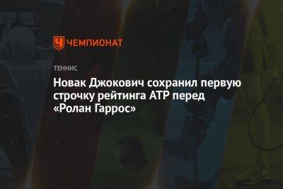 Новак Джокович сохранил первую строчку рейтинга ATP перед «Ролан Гаррос»