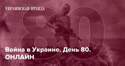 Война в Украине. День 80. ОНЛАЙН