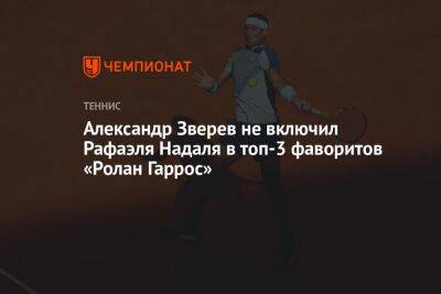 Александр Зверев не включил Рафаэля Надаля в топ-3 фаворитов «Ролан Гаррос»