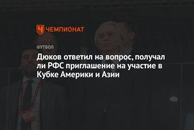 Дюков ответил на вопрос, получал ли РФС приглашение на участие в Кубке Америки и Азии