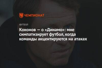 Кононов — о «Динамо»: мне симпатизирует футбол, когда команды акцентируются на атаках