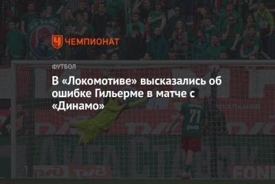 В «Локомотиве» высказались об ошибке Гильерме в матче с «Динамо»