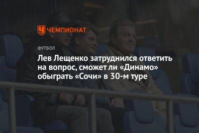 Лев Лещенко затруднился ответить на вопрос, сможет ли «Динамо» обыграть «Сочи» в 30-м туре