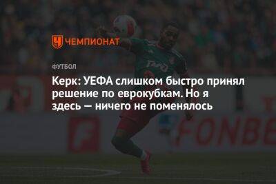 Керк: УЕФА слишком быстро принял решение по еврокубкам. Но я здесь — ничего не поменялось