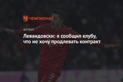 Левандовски: я сообщил клубу, что не хочу продлевать контракт