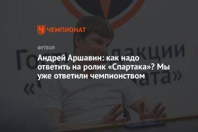 Андрей Аршавин: как надо ответить на ролик «Спартака»? Мы уже ответили чемпионством