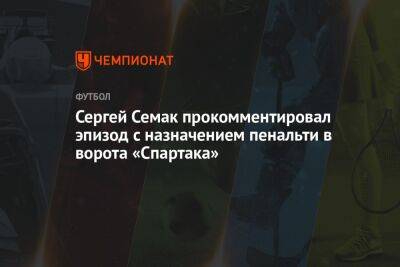 Сергей Семак прокомментировал эпизод с назначением пенальти в ворота «Спартака»