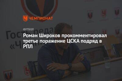 Роман Широков прокомментировал третье поражение ЦСКА подряд в РПЛ
