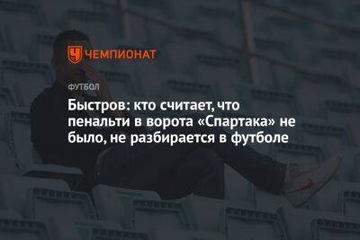 Быстров: кто считает, что пенальти в ворота «Спартака» не было, не разбирается в футболе
