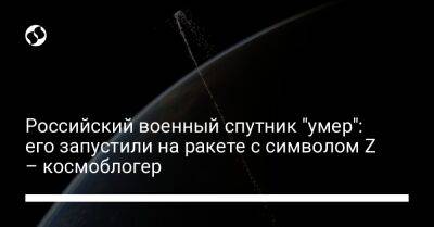 Дмитрий Рогозин - Российский военный спутник "умер": его запустили на ракете с символом Z – космоблогер - liga.net - Россия - Китай - США - Украина