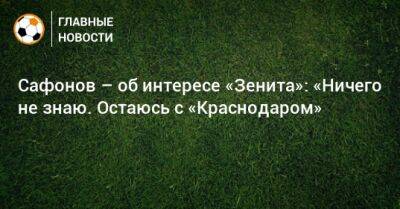 Сафонов – об интересе «Зенита»: «Ничего не знаю. Остаюсь с «Краснодаром»