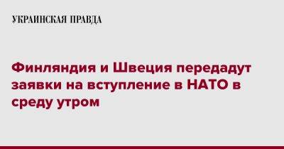 Финляндия и Швеция передадут заявки на вступление в НАТО в среду утром