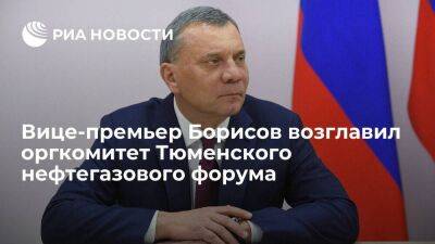 Вице-премьер Борисов возглавил оргкомитет Тюменского нефтегазового форума