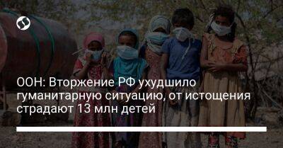 ООН: Вторжение РФ ухудшило гуманитарную ситуацию, от истощения страдают 13 млн детей