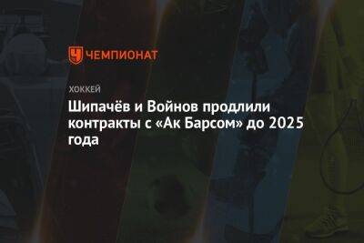 Шипачёв и Войнов продлили контракты с «Ак Барсом» до 2025 года