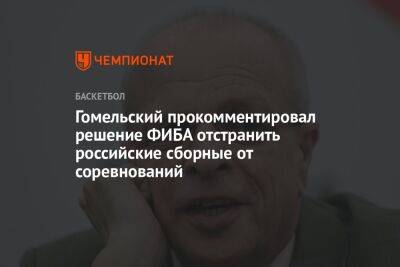 Гомельский прокомментировал решение ФИБА отстранить российские сборные от соревнований