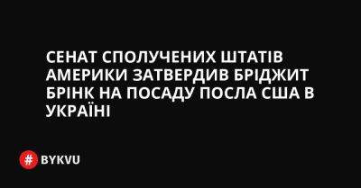 Сенат Сполучених Штатів Америки затвердив Бріджит Брінк на посаду посла США в Україні