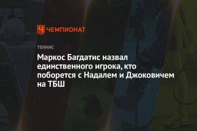 Маркос Багдатис назвал единственного игрока, кто поборется с Надалем и Джоковичем на ТБШ