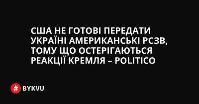 США не готові передати Україні американські РСЗВ, тому що остерігаються реакції Кремля – Politico