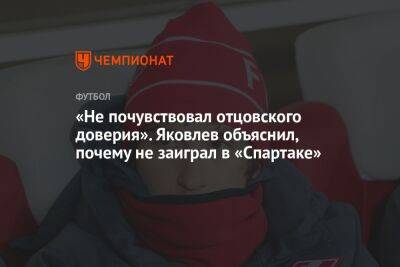 «Не почувствовал отцовского доверия». Яковлев объяснил, почему не заиграл в «Спартаке»