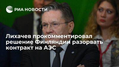 Глава "Росатома" Лихачев назвал решение Финляндии разорвать контракт на АЭС странным