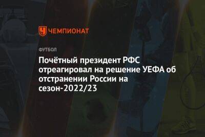 Почётный президент РФС отреагировал на решение УЕФА об отстранении России на сезон-2022/23