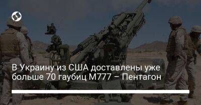 В Украину из США доставлены уже больше 70 гаубиц M777 – Пентагон