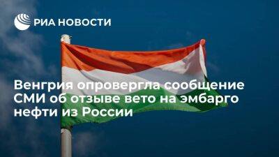 Венгрия опровергла сообщение СМИ об отзыве вето на эмбарго Евросоюзом нефти из России