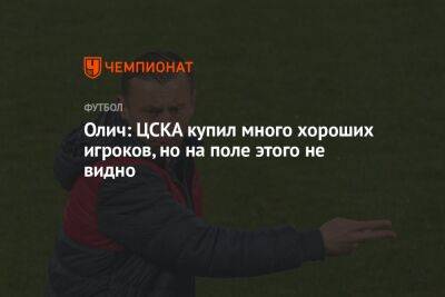 Олич: ЦСКА купил много хороших игроков, но на поле этого не видно
