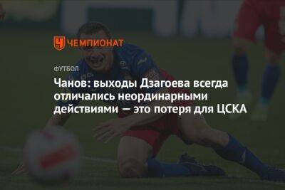 Чанов: выходы Дзагоева всегда отличались неординарными действиями — это потеря для ЦСКА