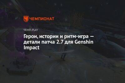 Герои, истории и ритм-игра — детали и дата выхода патча 2.7 для Genshin Impact
