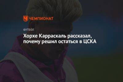 Хорхе Карраскаль рассказал, почему решил остаться в ЦСКА