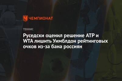 Руседски оценил решение ATP и WTA лишить Уимблдон рейтинговых очков из-за бана россиян