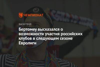 Бертомеу высказался о возможности участия российских клубов в следующем сезоне Евролиги