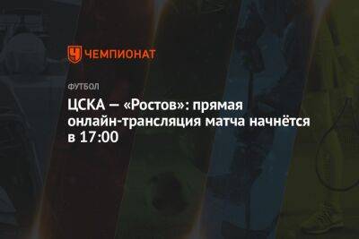 ЦСКА — «Ростов»: прямая онлайн-трансляция матча начнётся в 17:00