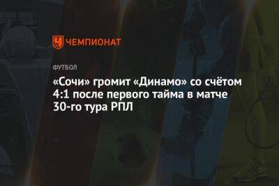 «Сочи» громит «Динамо» со счётом 4:1 после первого тайма в матче 30-го тура РПЛ