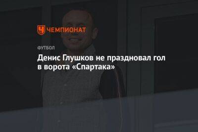 Денис Глушаков не праздновал гол в ворота «Спартака»