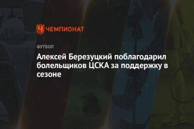 Алексей Березуцкий поблагодарил болельщиков ЦСКА за поддержку в сезоне