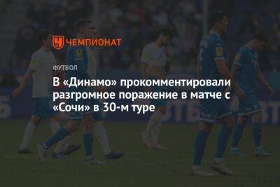 В «Динамо» прокомментировали разгромное поражение в матче с «Сочи» в 30-м туре
