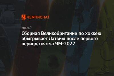 Сборная Великобритании по хоккею обыгрывает Латвию после первого периода матча ЧМ-2022