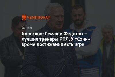 Колосков: Семак и Федотов — лучшие тренеры РПЛ. У «Сочи», кроме достижения, есть игра