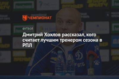 Дмитрий Хохлов рассказал, кого считает лучшим тренером сезона в РПЛ