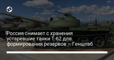 Россия снимает с хранения устаревшие танки Т-62 для формирования резервов – Генштаб