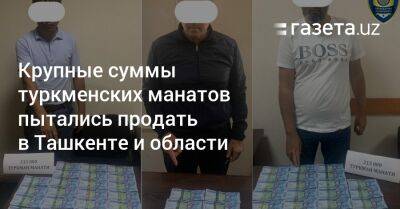 Крупные суммы туркменских манатов пытались продать в Ташкенте и области