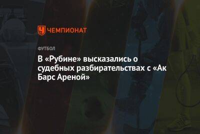 В «Рубине» высказались о судебных разбирательствах с «Ак Барс Ареной»