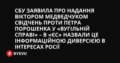 СБУ заявила про надання Віктором Медведчуком свідчень проти Петра Порошенка у «вугільній справі» – в «ЄС» назвали це інформаційною диверсією в інтересах Росії