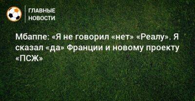 Мбаппе: «Я не говорил «нет» «Реалу». Я сказал «да» Франции и новому проекту «ПСЖ»